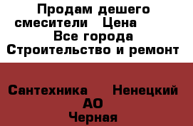 Продам дешего смесители › Цена ­ 20 - Все города Строительство и ремонт » Сантехника   . Ненецкий АО,Черная д.